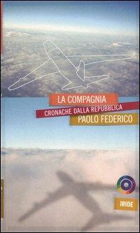 La compagnia. Cronache dalla Repubblica - Paolo Federico - Libro Iride 2006 | Libraccio.it