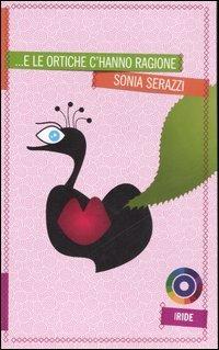 ... E le ortiche c'hanno ragione - Sonia Serazzi - Libro Iride 2006 | Libraccio.it