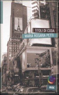 Titoli di coda - Maria Rosaria Petti - Libro Iride 2007 | Libraccio.it