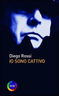 Io sono cattivo - Diego Rossi - Libro Iride 2009 | Libraccio.it