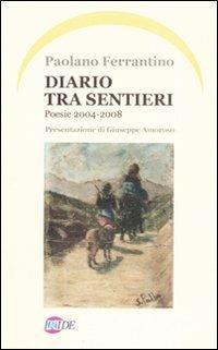 Diario tra sentieri. Poesie 2004-2008 - Paolano Ferrantino - Libro Iride 2008 | Libraccio.it