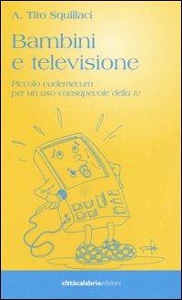 Bambini e televisione. Piccolo vademecum per un uso consapevole della tv - Tito Squillaci - Libro Città Calabria 2005 | Libraccio.it