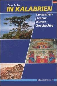 In Kalabrien. Zwischen Natur, Kunst und Geschichte - Pietro De Leo - Libro Città Calabria Edizioni 2004 | Libraccio.it