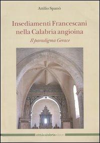 Insediamenti Francescani nella Calabria angioina. Il paradigma Gerace - Antonio Spanò - Libro Città Calabria 2007 | Libraccio.it