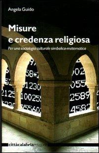 Misure e credenza religiosa. Per una sociologia culturale simbolica-matematica - Angela Guido - Libro Città Calabria 2006 | Libraccio.it