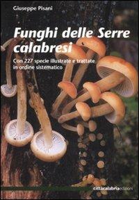 Funghi delle Serre calabresi. Con 227 specie illustrate e trattate in ordine sistematico. Ediz. illustrata - Giuseppe Pisani - Libro Città Calabria Edizioni 2007 | Libraccio.it