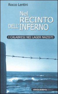 Nel recinto dell'inferno. I calabresi nei lager nazisti - Rocco Lentini - Libro Città Calabria 2009 | Libraccio.it