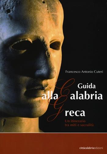 Guida alla Calabria greca. Un itinerario tra miti e sacralità - Francesco A. Cuteri - Libro Città Calabria Edizioni 2012 | Libraccio.it