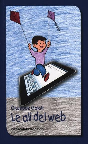 Le ali del web - Giuseppe Galati - Libro Città Calabria Edizioni 2012 | Libraccio.it