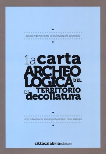 1a carta archeologica del territorio di decollatura - Ginevra Gaglianese, Giuseppe Musolino, Paola Vivacqua - Libro Città Calabria Edizioni 2012 | Libraccio.it
