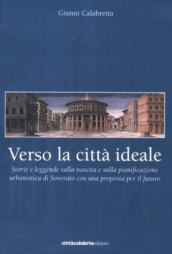 Verso la città ideale. Storie e leggende sulla nascita della pianificazione urbanistica di Soverato con una proposta per il futuro - Gianni Calabretta - Libro Città Calabria 2012 | Libraccio.it