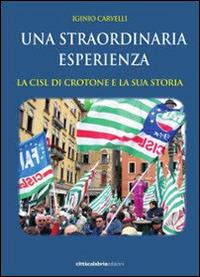 La straordinaria esperienza. La CISL di Crotone e la sua storia - Iginio Carvelli - Libro Città Calabria Edizioni 2014 | Libraccio.it