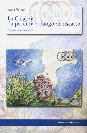 La Calabria: da periferia a luogo di riscatto - Anna Vetere - Libro Città Calabria Edizioni 2015 | Libraccio.it