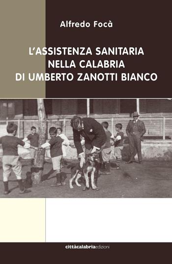 L'assistenza sanitaria nella Calabria di Umberto Zanotti Bianco - Alfredo Focà - Libro Città Calabria Edizioni 2016 | Libraccio.it