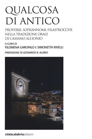 Qualcosa di antico. Proverbi, soprannomi, filastrocche nella tradizione orale di Cassano all'Ionio  - Libro Città Calabria 2021 | Libraccio.it
