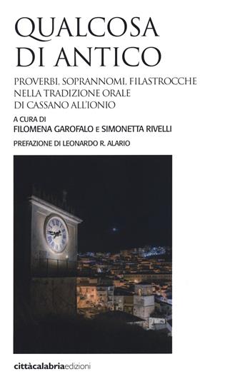 Qualcosa di antico. Proverbi, soprannomi, filastrocche nella tradizione orale di Cassano all'Ionio  - Libro Città Calabria Edizioni 2021 | Libraccio.it