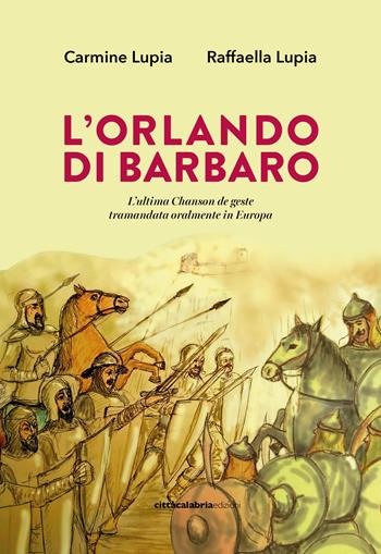 L'Orlando di Barbaro. L'ultima Chanson de geste tramandata oralmente in Europa - Carmine Lupia, Raffaella Lupia - Libro Città Calabria Edizioni 2024 | Libraccio.it