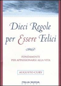 Dieci regole per essere felici - Augusto Cury - Libro Italianova Publishing Company 2003, Psicologia positiva | Libraccio.it