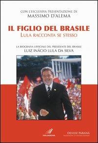 Il figlio del Brasile. Lula racconta se stesso - Denise Paraná - Libro Italianova Publishing Company 2013, Saggi | Libraccio.it