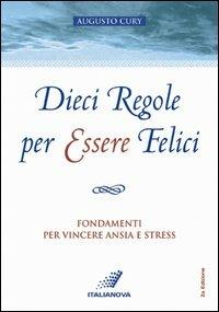 Dieci regole per essere felici. Fondamenti per vincere ansia e stress - Augusto Cury - Libro Italianova Publishing Company 2005, Psicologia positiva | Libraccio.it
