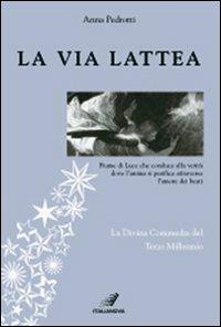 La via Lattea. Fiume di luce che conduce alla verità dove l'anima si purifica attraverso l'amore dei beati. La Divina Commedia del terzo millennio - Anna Pedrotti - Libro Italianova Publishing Company 2009, Spiritualità | Libraccio.it