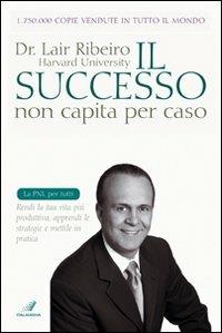 Il successo non capita per caso - Lair Ribeiro - Libro Italianova Publishing Company 2009, La PNL per tutti | Libraccio.it