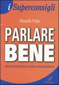 Parlare bene. Per convincere ed essere protagonista - Reinaldo Polito - Libro Italianova Publishing Company 2009, I Superconsigli | Libraccio.it