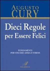 Dieci regole per essere felici. Fondamenti per vincere ansia e stress - Augusto Cury - Libro Italianova Publishing Company 2009, Psicologia positiva | Libraccio.it