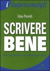 Scrivere bene per comunicare con grande efficacia - Edna Perrotti - Libro Italianova Publishing Company 2009, I Superconsigli | Libraccio.it