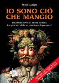 Io sono ciò che mangio - Michele Allegri - Libro Italianova Publishing Company 2009 | Libraccio.it