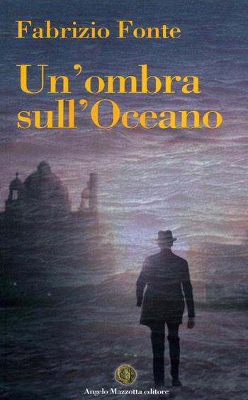 Un' ombra sull'oceano - Fabrizio Fonte - Libro Angelo Mazzotta Editore 2016 | Libraccio.it