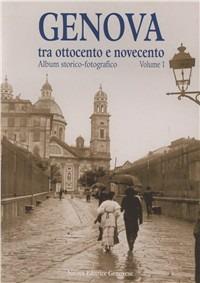 Genova tra Ottocento e Novecento. Album storico-fotografico. Vol. 1  - Libro Nuova Editrice Genovese 2006 | Libraccio.it