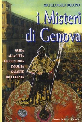I misteri di Genova. Guida alla città leggendaria insolita galante truculenta - Michelangelo Dolcino - Libro Nuova Editrice Genovese 2014 | Libraccio.it