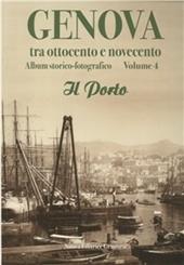 Genova tra Ottocento e Novecento. Album storico-fotografico. Vol. 4: Il porto.
