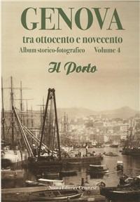 Genova tra Ottocento e Novecento. Album storico-fotografico. Vol. 4: Il porto.  - Libro Nuova Editrice Genovese 2010 | Libraccio.it