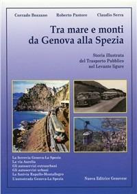 Tra mare e monti da Genova a La Spezia. Storia illustrata del trasporto pubblico nel Levante Ligure - Corrado Bozzano, Roberto Pastore, Claudio Serra - Libro Nuova Editrice Genovese 2010 | Libraccio.it