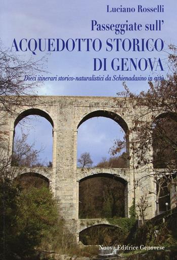 Passeggiate sull'acquedotto storico di Genova - Luciano Rosselli - Libro Nuova Editrice Genovese 2016 | Libraccio.it