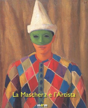 La maschera e l'artista. Intermezzi, pantomime, acrobazie sul palcoscenico del Novecento. Ediz. a colori  - Libro Maschietto Editore 2017 | Libraccio.it