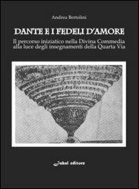 Dante e i fedeli d'amore. Il percorso iniziatico nella Divina Commedia alla luce degli insegnamenti della quarta via - Andrea Bertolini - Libro Jubal 2004, I jubalini | Libraccio.it