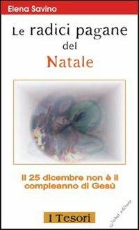 Le radici pagane del Natale - Elena Savino - Libro Jubal 2004, I tesori | Libraccio.it