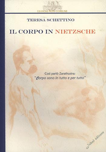 Il corpo in Nietzsche - Teresa Schettino - Libro Jubal 2005, Luoghi non comuni | Libraccio.it