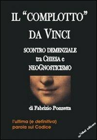 Il «Complotto» da Vinci. Scontro demenziale tra Chiesa e neognosticismo - Fabrizio Ponzetta - Libro Jubal 2005 | Libraccio.it