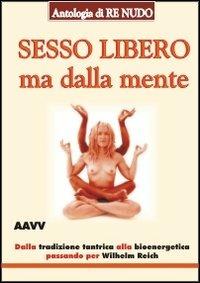 Sesso libero ma dalla mente. Dalla tradizione tantrica a Wilhelm Reich  - Libro Jubal 2005 | Libraccio.it