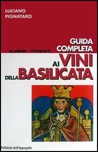 Guida completa ai vini della Basilicata - Luciano Pignataro - Libro Edizioni dell'Ippogrifo 2005 | Libraccio.it