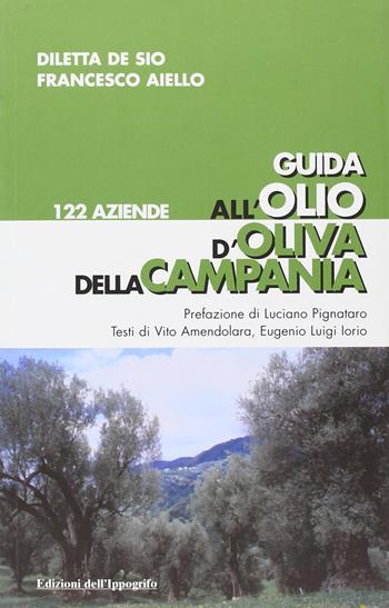 Guida all'olio d'oliva della Campania - Diletta De Sio, Francesco Aiello - Libro Edizioni dell'Ippogrifo 2006, Guide | Libraccio.it