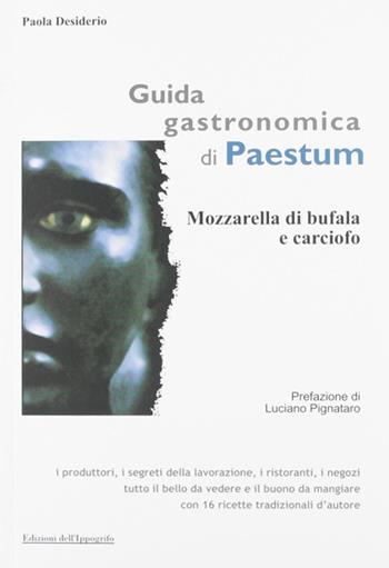 Guida gastronomica di Paestum. Mozzarella di bufala e carciofo - Paola Desiderio - Libro Edizioni dell'Ippogrifo 2005, I quaderni del gusto | Libraccio.it