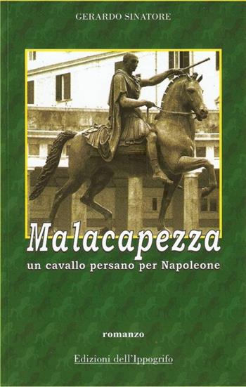 Malacapezza. Un cavallo persano per Napoleone - Gerardo Sinatore - Libro Edizioni dell'Ippogrifo 2009, I narratori | Libraccio.it