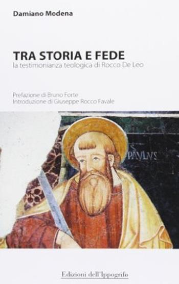 Tra storia e fede. La testimonianza teologica di Rocco De Leo - Damiano Modena - Libro Edizioni dell'Ippogrifo 2007, I narratori | Libraccio.it