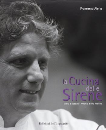 La cucina delle sirene. Storie e ricette di Antonio e Rita Mellino - Francesco Aiello - Libro Edizioni dell'Ippogrifo 2011, Emozioni, persongg. e terr. cucina ital. | Libraccio.it