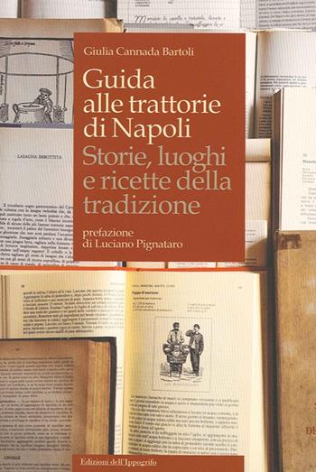 Guida alle trattorie di Napoli. Storie, luoghi e ricette della tradizione - Giulia Cannada Bartoli - Libro Edizioni dell'Ippogrifo 2013 | Libraccio.it
